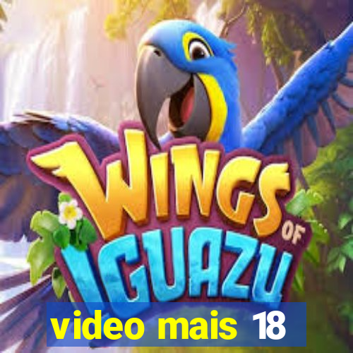 video mais 18